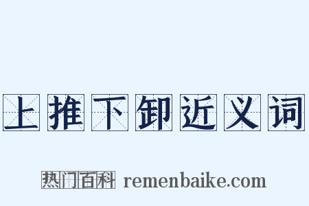 上推下卸近义词是什么意思的图片